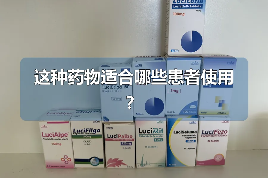 这种药物适合哪些患者使用？