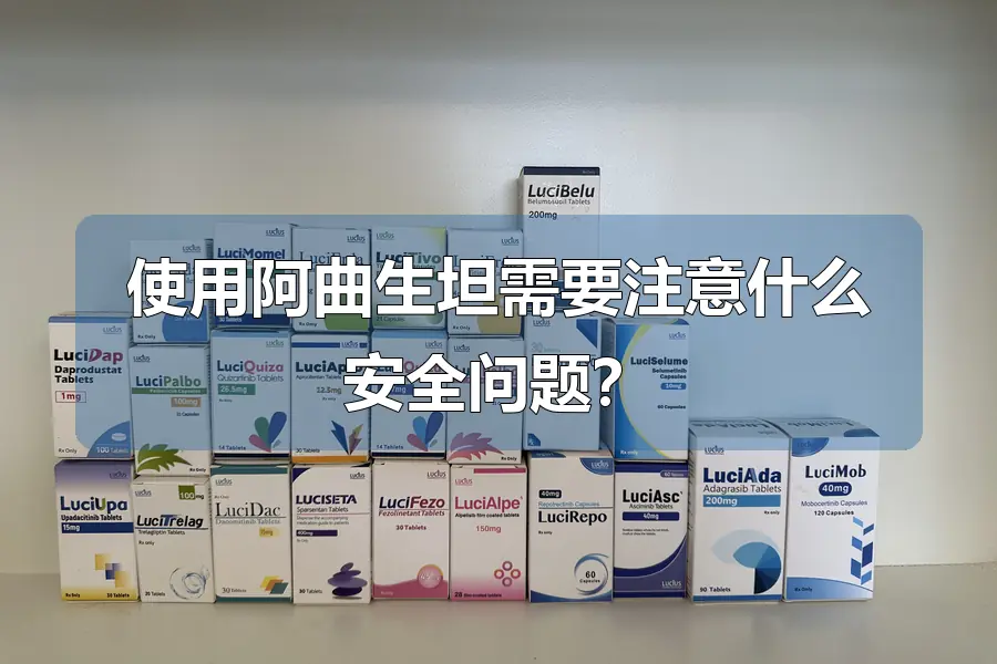 使用阿曲生坦需要注意什么安全问题？